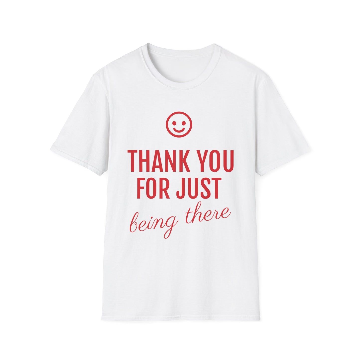 Unisex Softstyle T-Shirt - Thank You for Just Being There Tee, Appreciation Gift, Casual Wear Friendship Shirt Thoughtful Gesture