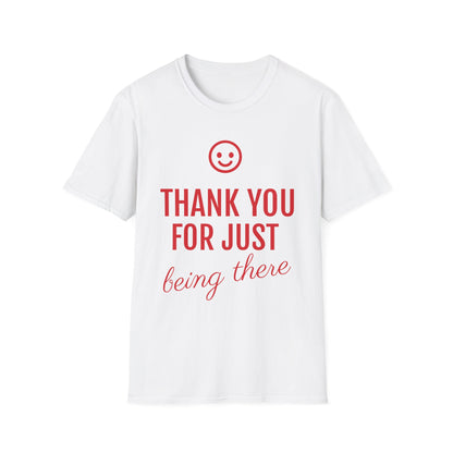 Unisex Softstyle T-Shirt - Thank You for Just Being There Tee, Appreciation Gift, Casual Wear Friendship Shirt Thoughtful Gesture